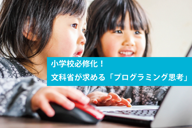 小学校必修化！文科省が求める「プログラミング思考」とおすすめ教材